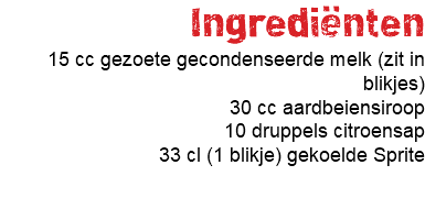 Ingrediënten 15 cc gezoete gecondenseerde melk (zit in blikjes) 30 cc aardbeiensiroop 10 druppels citroensap 33 cl (1 blikje) gekoelde Sprite 