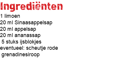 Ingrediënten 1 limoen 20 ml Sinaasappelsap 20 ml appelsap 20 ml ananassap 5 stuks ijsblokjes eventueel: scheutje rode grenadinesiroop 